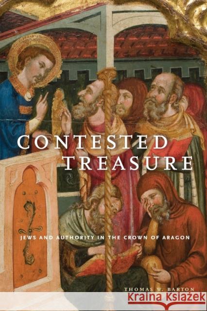 Contested Treasure: Jews and Authority in the Crown of Aragon Thomas W Barton   9780271064734