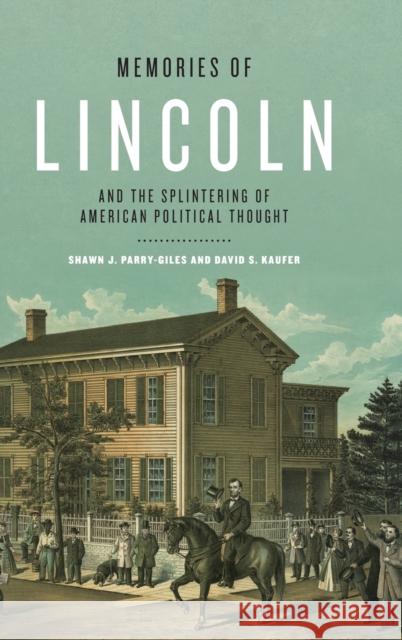 Memories of Lincoln and the Splintering of American Political Thought Shawn J. Parry-Giles David S. Kaufer 9780271078380