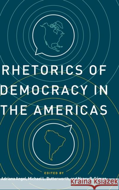 Rhetorics of Democracy in the Americas Adriana Angel Michael L. Butterworth Nancy R. G 9780271089324