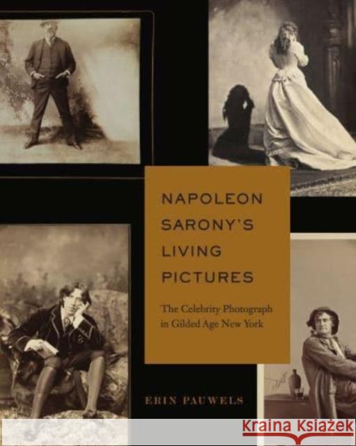 Napoleon Sarony's Living Pictures Erin (Temple University) Pauwels 9780271095066 Pennsylvania State University Press