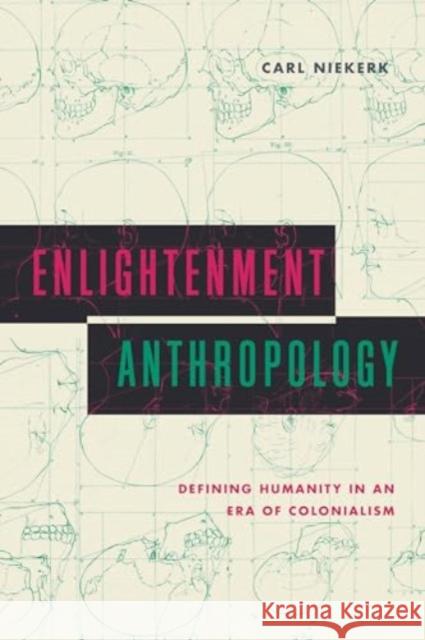 Enlightenment Anthropology: Defining Humanity in an Era of Colonialism Carl (University of Illinois - Urbana Champaign) Niekerk 9780271096865