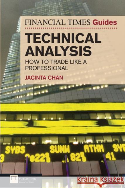 Financial Times Guide to Technical Analysis, The: Ten Steps To Becoming A Professional Trader Jacinta Chan 9780273751335 0