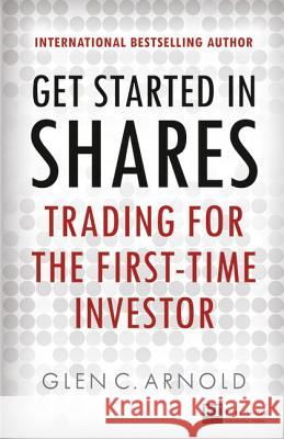 Get Started in Shares: Trading for the First-Time Investor Glen Arnold 9780273771227