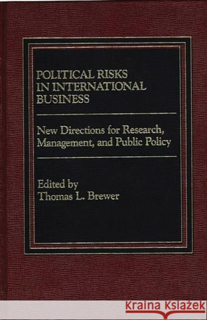 Political Risks in International Business: New Directions for Research, Management, and Public Policy Brewer, Thomas 9780275900663 Praeger Publishers