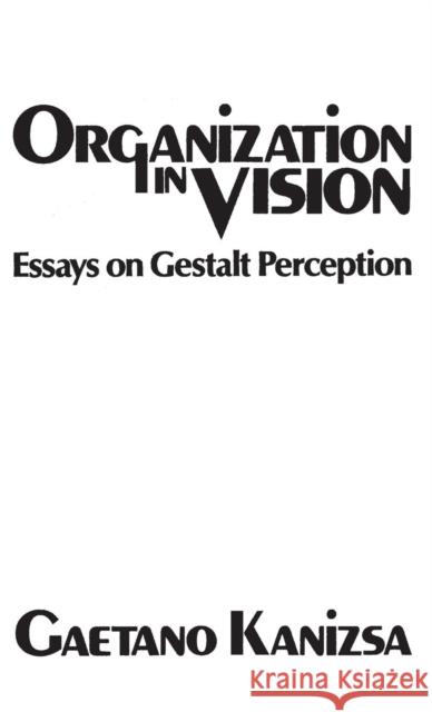 Organization in Vision: Essays on Gestalt Perception Kanizsa, Gaetano 9780275903732 Praeger Publishers