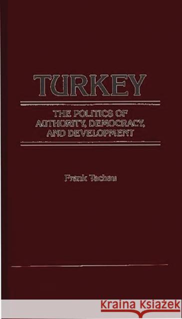 Turkey, the Politics of Authority, Democracy, and Development. Frank Tachau 9780275912840 Praeger Publishers