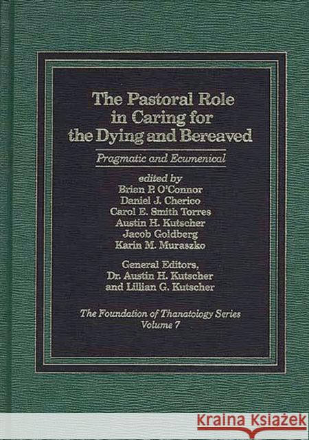 The Pastoral Role in Caring for the Dying and Bereaved: Pragmatic and Ecumenical Kutscher, Austin 9780275921538 Praeger Publishers