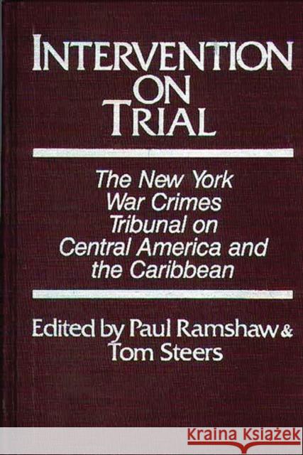 Intervention on Trial: The New York War Crimes Tribunal on Central America and the Caribbean Ramshaw, Paul 9780275921880 Praeger Publishers