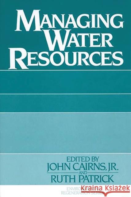 Managing Water Resources John, Jr. Cairns Ruth Patrick John Cairns 9780275922009 Praeger Publishers