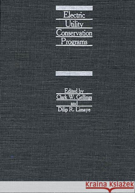 Electric Utility Conservation Programs Clark W. Gellings Dilip R. Limaye Clark W. Gellings 9780275922436 Praeger Publishers