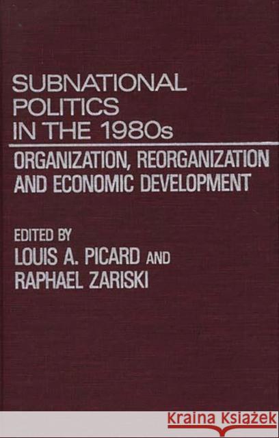 Subnational Politics in the 1980s: Organization, Reorganization and Economic Development Picard, Louis 9780275923143 Praeger Publishers
