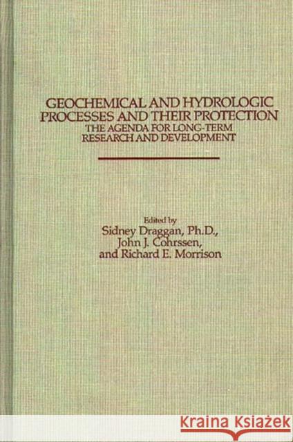 Geochemical and Hydrologic Processes and Their Protection: The Agenda for Long-Term Research and Development: The Agenda for Long-Term Research and De Cohrssen, John J. 9780275923396
