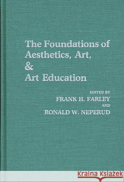 The Foundations of Aesthetics, Art, and Art Education Frank H. Farley Ronald W. Neperud Frank H. Farley 9780275924560 Praeger Publishers