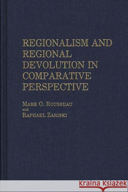 Regionalism and Regional Devolution in Comparative Perspective. Mark O. Rousseau Raphael Zariski 9780275925468 Praeger Publishers