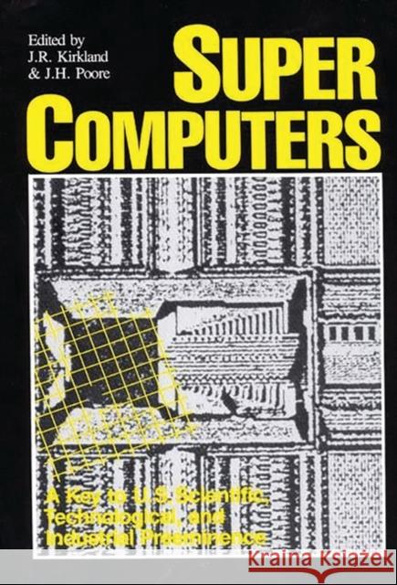 Supercomputers: A Key to U.S. Scientific, Technological, and Industrial Preeminence Unknown 9780275926229 Praeger Publishers