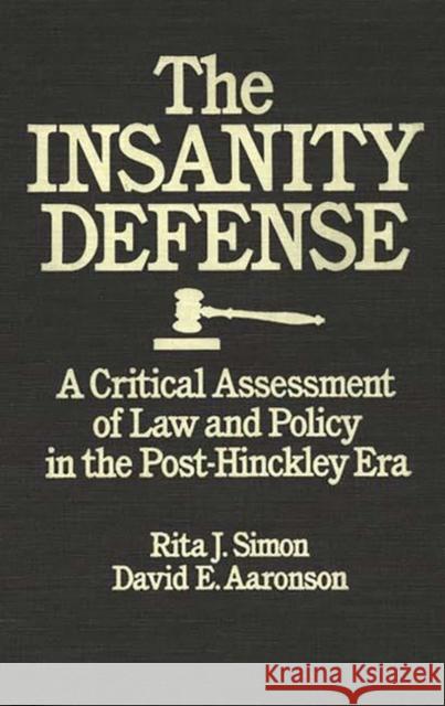 The Insanity Defense: A Critical Assessment of Law and Policy in the Post-Hinckley Era Simon, Rita J. 9780275928308 Praeger Publishers