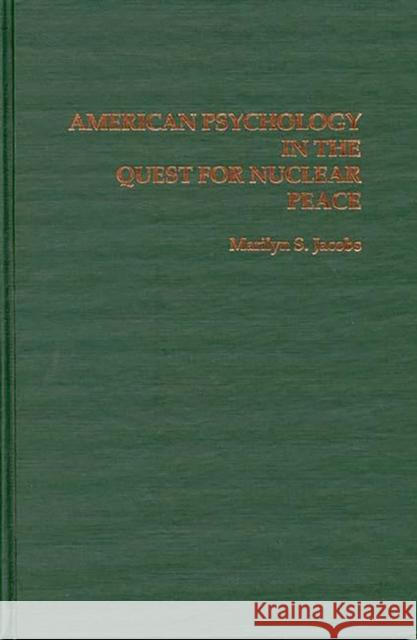 American Psychology in the Quest for Nuclear Peace Marilyn S. Jacobs 9780275928506 Praeger Publishers