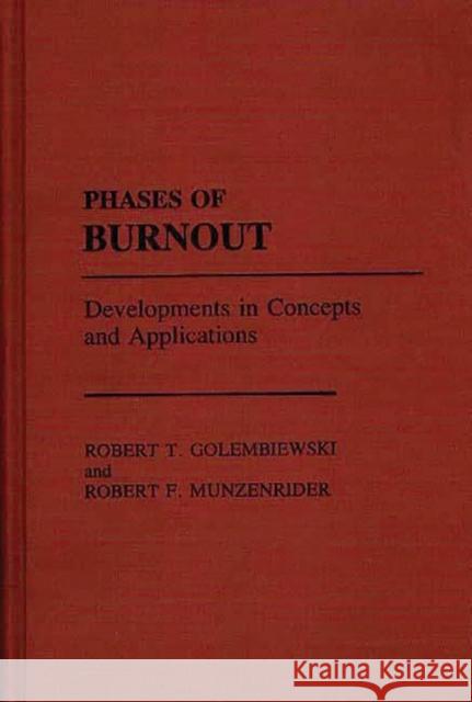 Phases of Burnout: Developments in Concepts and Applications Golembiewski, Robert T. 9780275929800 Praeger Publishers