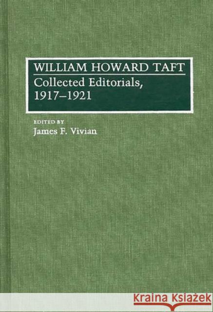 William Howard Taft: Collected Editorials, 1917-1921 Vivian, James F. 9780275931995 Praeger Publishers