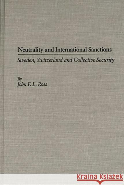 Neutrality and International Sanctions: Sweden, Switzerland, and Collective Security Ross, John 9780275933494