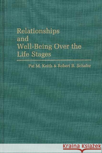 Relationships and Well-Being Over the Life Stages Pat M. Keith Robert B. Schafer 9780275934224 Praeger Publishers