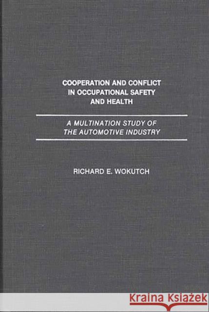 Cooperation and Conflict in Occupational Safety and Health: A Multination Study of the Automotive Industry Wokutch, Richard A. 9780275935306 Praeger Publishers