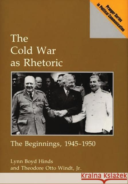 The Cold War as Rhetoric: The Beginnings, 1945-1950 Hinds, Lynn B. 9780275935788 Praeger Publishers