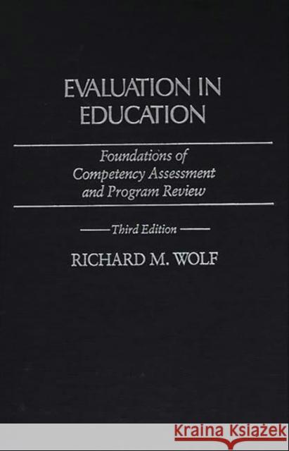 Evaluation in Education: Foundations of Competency Assessment and Program Review Wolf, Richard M. 9780275936167