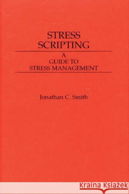Stress Scripting: A Guide to Stress Management Smith, Jonathon C. 9780275936396 Praeger Publishers