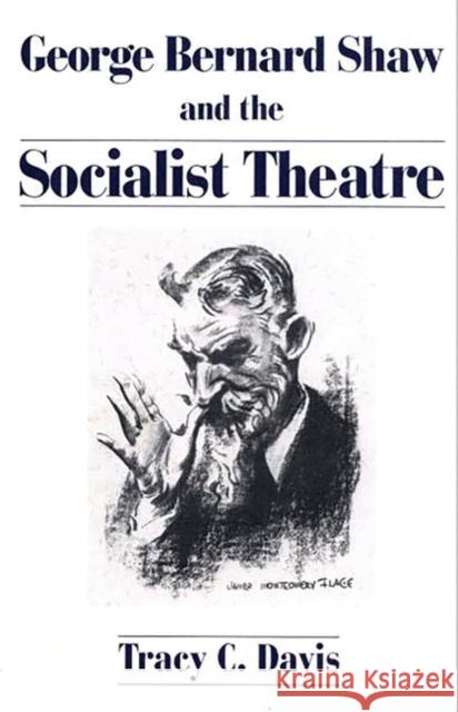 George Bernard Shaw and the Socialist Theatre Tracy C. Davis 9780275937645 Praeger Publishers