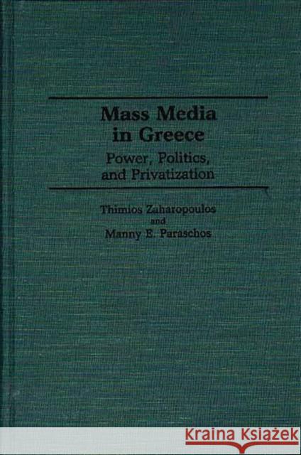 Mass Media in Greece: Power, Politics and Privatization Paraschos, Manny 9780275941062 Praeger Publishers