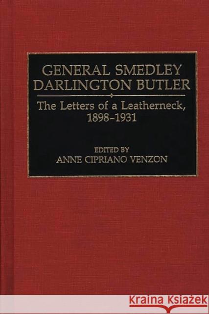 General Smedley Darlington Butler: The Letters of a Leatherneck, 1898-1931 Cipriano Venzon, Ann 9780275941413 Praeger Publishers