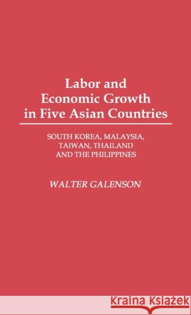 Labor and Economic Growth in Five Asian Countries: South Korea, Malaysia, Taiwan, Thailand, and the Philippines Galenson, Walter 9780275942007 Praeger Publishers
