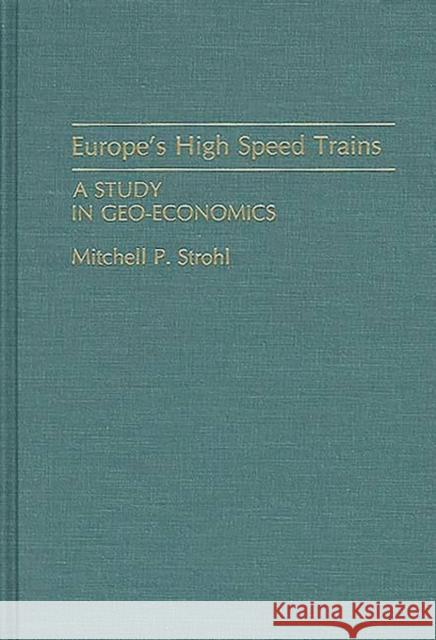 Europe's High Speed Trains: A Study in Geo-Economics Strohl, Mitchell P. 9780275942526 Praeger Publishers