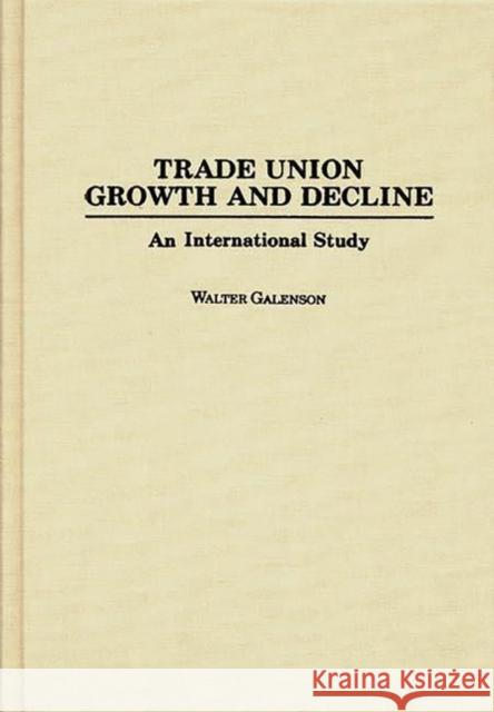 Trade Union Growth and Decline: An International Study Galenson, Walter 9780275943257 Praeger Publishers