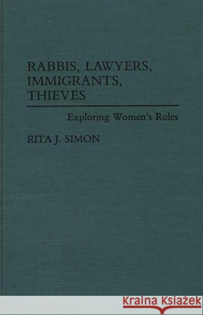 Rabbis, Lawyers, Immigrants, Thieves: Exploring Women's Roles Simon, Rita J. 9780275944100 Praeger Publishers