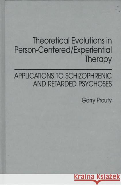 Theoretical Evolutions in Person-Centered/Experiential Therapy: Applications to Schizophrenic and Retarded Psychoses Prouty, Garry F. 9780275945435