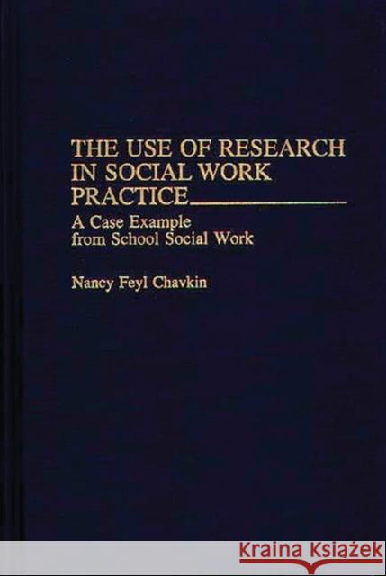 The Use of Research in Social Work Practice: A Case Example from School Social Work Chavkin, Nancy F. 9780275946487 Praeger Publishers