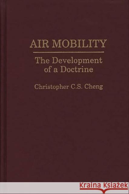 Air Mobility: The Development of a Doctrine Cheng, Christop C. 9780275947217 Praeger Publishers
