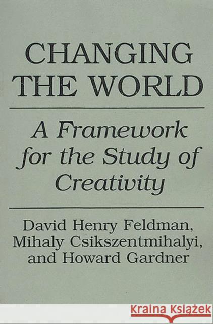 Changing the World: A Framework for the Study of Creativity Csikszentmihalyi, Mihaly 9780275947699