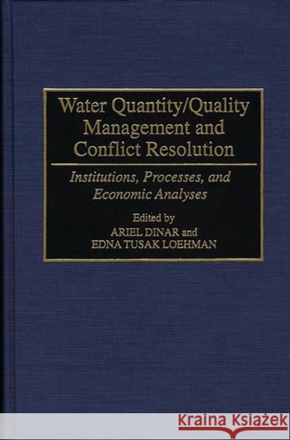 Water Quantity/Quality Management and Conflict Resolution: Institutions, Processes, and Economic Analyses Dinar, Ariel 9780275947828 Praeger Publishers