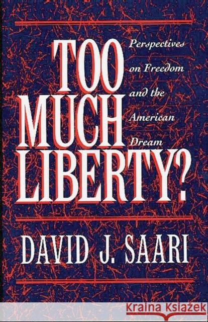 Too Much Liberty?: Perspectives on Freedom and the American Dream Saari, David J. 9780275948795 Praeger Publishers