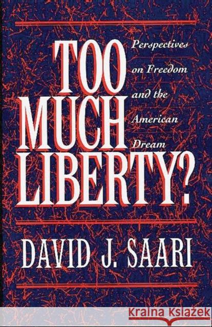 Too Much Liberty?: Perspectives on Freedom and the American Dream Saari, David J. 9780275948801 Praeger Publishers