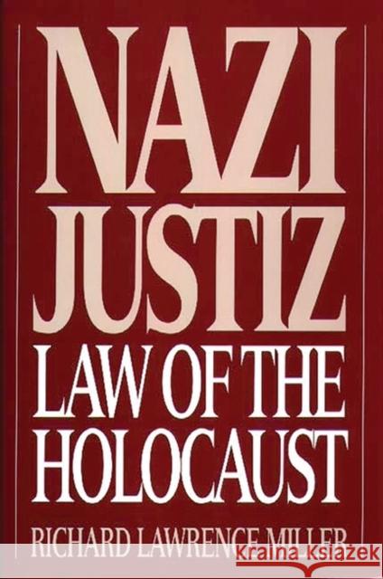 Nazi Justiz: Law of the Holocaust Miller, Richard L. 9780275949129 Praeger Publishers