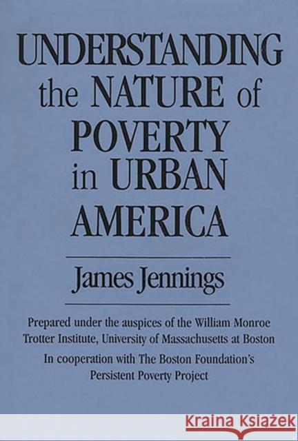 Understanding the Nature of Poverty in Urban America James Jennings 9780275949532 Praeger Publishers