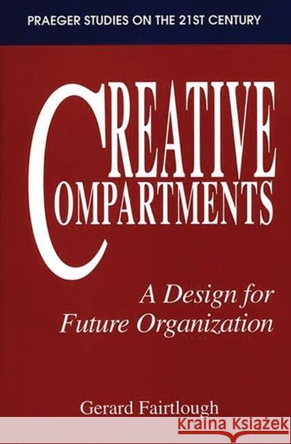 Creative Compartments: A Design for Future Organization Fairtlough, Gerard 9780275950897 Praeger Publishers
