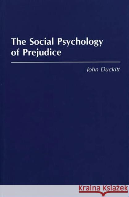 The Social Psychology of Prejudice John Duckitt 9780275950996 Praeger Publishers