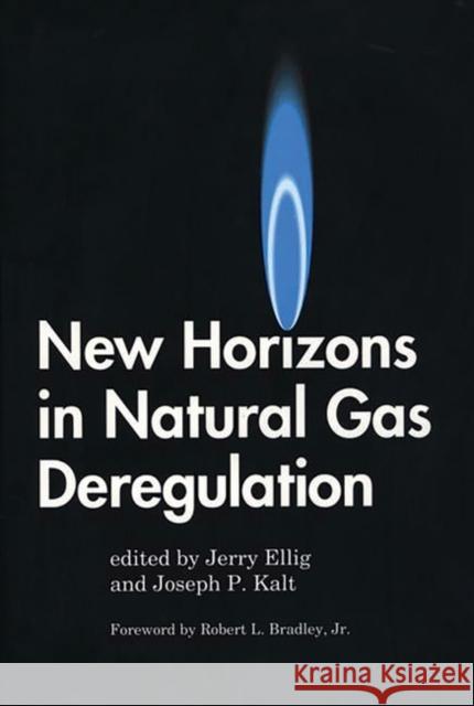 New Horizons in Natural Gas Deregulation Jerry P. Ellig Joseph P. Kalt 9780275951689 Praeger Publishers