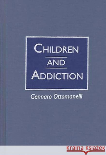 Children and Addiction Gennaro Ottomanelli 9780275951719 Praeger Publishers