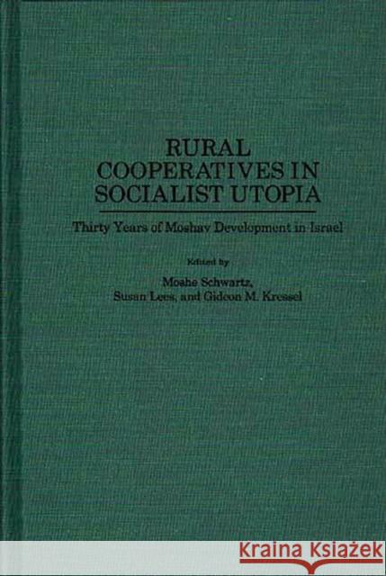 Rural Cooperatives in Socialist Utopia: Thirty Years of Moshav Development in Israel Kressel, Gideon 9780275953096